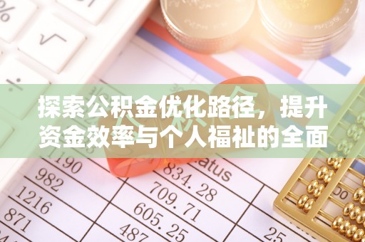 新店探索公积金优化路径，提升资金效率与个人福祉的全面解析