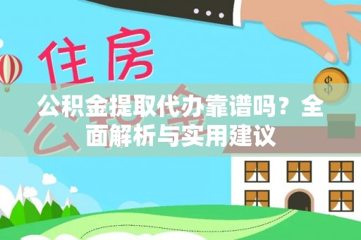 新店公积金提取代办靠谱吗？全面解析与实用建议