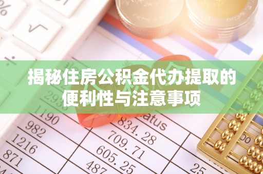 新店揭秘住房公积金代办提取的便利性与注意事项